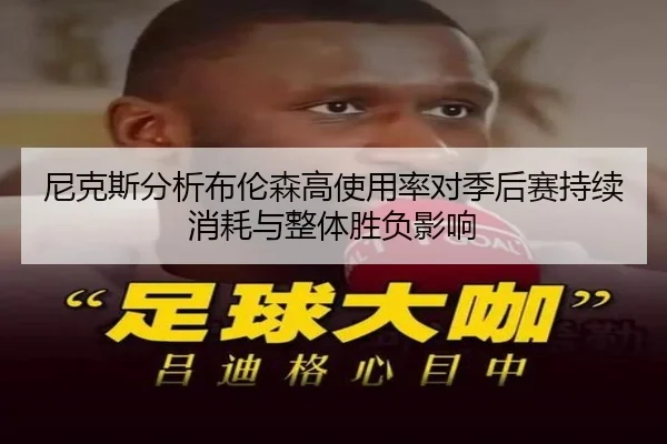 尼克斯分析布伦森高使用率对季后赛持续消耗与整体胜负影响