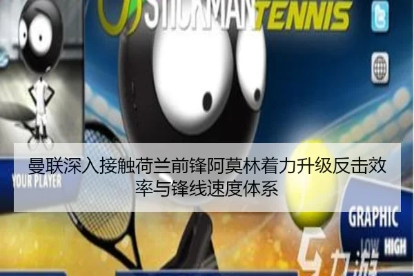 曼联深入接触荷兰前锋阿莫林着力升级反击效率与锋线速度体系